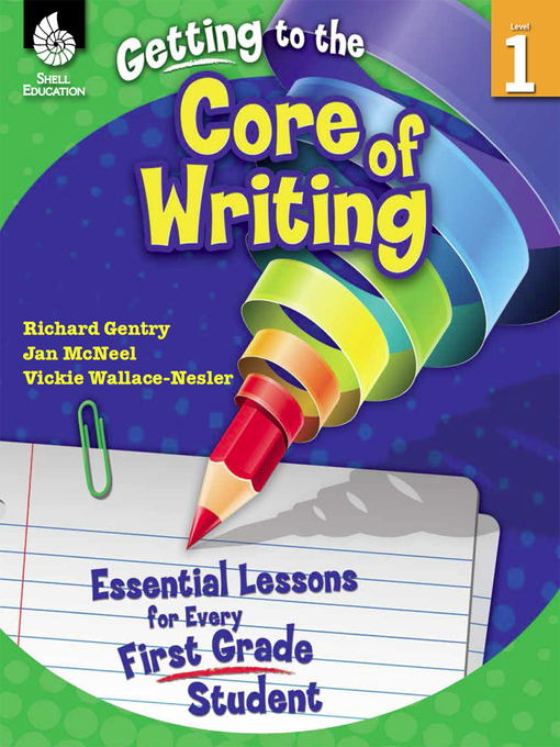 Title details for Getting to the Core of Writing: Essential Lessons for Every First Grade Student by Richard Gentry - Available